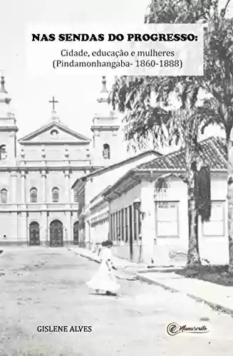 Capa do livro: Nas sendas do progresso: Cidade, educação e mulheres (Pindamonhangaba - 1860-1888) - Ler Online pdf