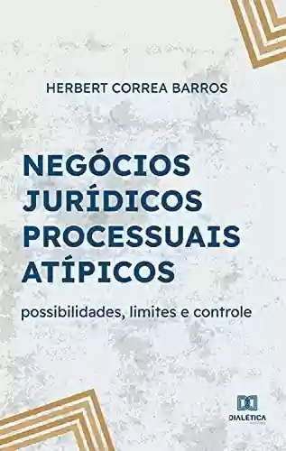 Livro PDF: Negócios jurídicos processuais atípicos: possibilidades, limites e controle