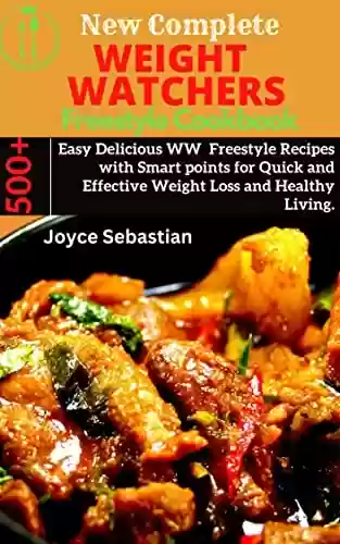 Livro PDF: NEW COMPLETE WEIGHT WATCHERS FREESTYLE COOKBOOK: 500+ Easy Delicious WW Freestyle Recipes with Smart points for Quick and Effective Weight Loss and Healthy Living. (English Edition)