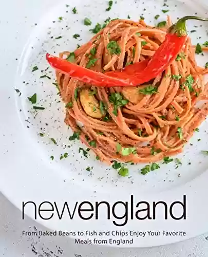 Livro PDF: New England: From Baked Beans to Fish and Chips Enjoy Your Favorite Meals from England (2nd Edition) (English Edition)