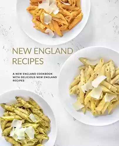 Livro PDF: New England Recipes: A New England Cookbook with Delicious New England Recipes (2nd Edition) (English Edition)