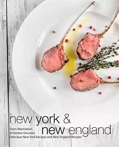 Capa do livro: New York & New England: From Manhattan to Boston Discover Delicious New York Recipes and New England Recipes (2nd Edition) (English Edition) - Ler Online pdf