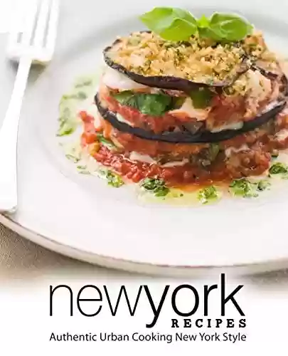 Livro PDF New York Recipes: Authentic Urban Cooking New York Style (2nd Edition) (English Edition)