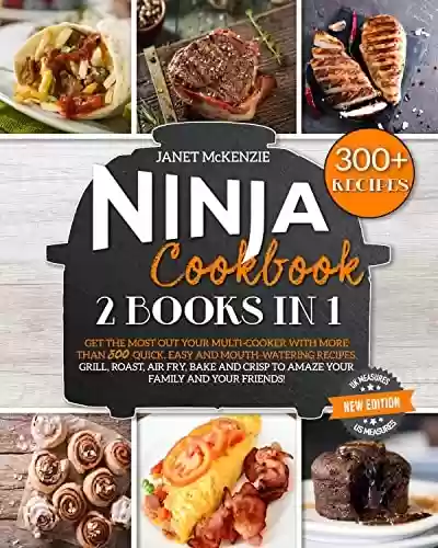 Livro PDF: Ninja Cookbook: 2 Books in 1: Get the Most Out Your Multi-Cooker with More than 300 Quick, Easy and Mouth-watering Recipes. Grill, Roast, Air Fry, Bake ... Family and Your Friends! (English Edition)