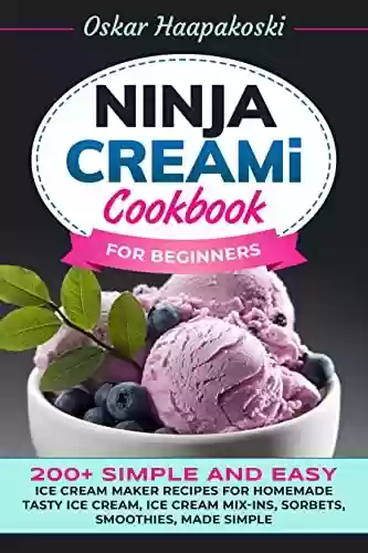 Livro PDF Ninja CREAMi Cookbook For Beginners: 200+ Simple and Easy Ice Cream Maker Recipes for Homemade Tasty Ice Cream, Ice Cream Mix-Ins, Sorbets, Smoothies, made simple (English Edition)