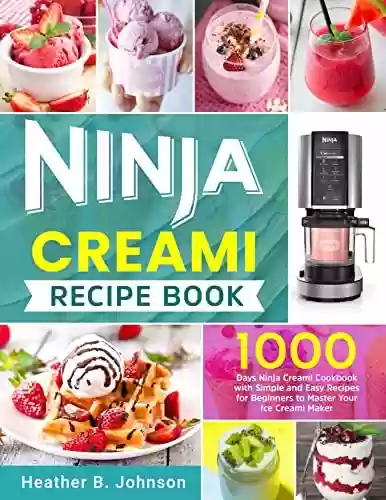 Livro PDF: Ninja Creami Recipe Book: 1000 Days Ninja Creami Cookbook with Simple and Easy Recipes for Beginners to Master Your Ice Creami Maker (English Edition)