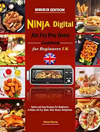 Livro PDF: Ninja Digital Air Fry Pro Oven Cookbook for Beginners UK: Quick and Easy Recipes For Beginners to Bake, Air Fry, Broil, Grill, Roast, Dehydrate. (English Edition)