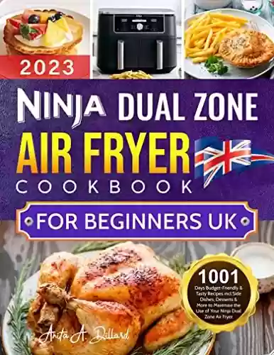 Capa do livro: Ninja Dual Zone Air Fryer Cookbook for Beginners UK: 1001 Days Budget-Friendly and Tasty Recipes incl.Side Dishes, Desserts and More to Maximise the Use ... Ninja Dual Zone Air Fryer (English Edition) - Ler Online pdf