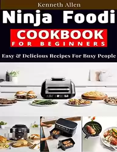 Capa do livro: Ninja Foodi Cookbook for Beginners: Easy & Delicious Recipes For Busy People (English Edition) - Ler Online pdf