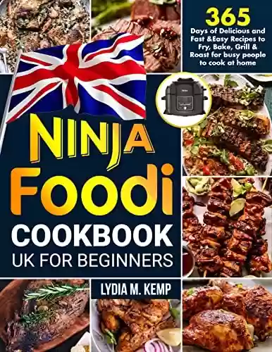 Livro PDF: Ninja foodi Cookbook UK for Beginners: 365 days of Delicious and Fast Recipes to Fry, Bake, Grill and Roast for busy people to cook at home (English Edition)