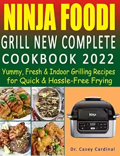 Livro PDF: Ninja Foodi Grill New Complete Cookbook 2022: Yummy, Fresh & Indoor Grilling Recipes for Quick & Hassle-Free Frying (English Edition)