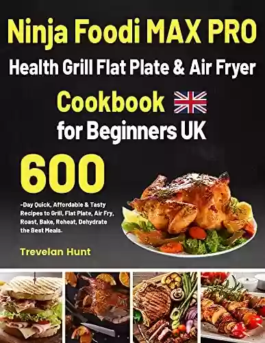 Capa do livro: Ninja Foodi MAX PRO Health Grill, Flat Plate & Air Fryer Cookbook for Beginners UK: Quick, Affordable & Tasty Recipes to Grill, Flat Plate, Air Fry, Roast, ... Dehydrate the Best Mea (English Edition) - Ler Online pdf