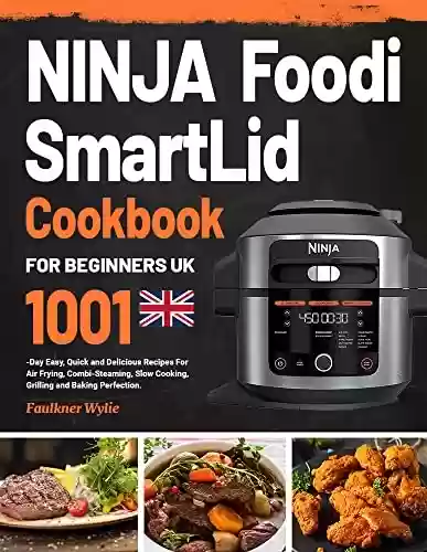Livro PDF: NINJA Foodi SmartLid Cookbook for Beginners UK: 1001-Day Easy, Quick and Delicious Recipes For Air Frying, Combi-Steaming, Slow Cooking, Grilling and Baking Perfection. (English Edition)