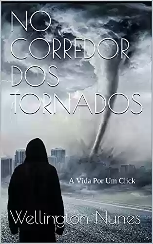 Capa do livro: NO CORREDOR DOS TORNADOS: A Vida Por Um Click - Ler Online pdf