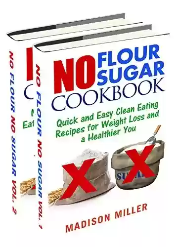 Livro PDF: No Flour No Sugar Box Set Two Books in One: Quick and Easy Clean Eating Recipes for Weight Loss and a Healthier You (English Edition)