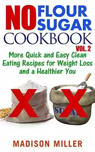 Livro PDF: No Flour No Sugar Cookbook Vol. 2: More Quick and Easy Clean Eating Recipes for Weight Loss and a Healthier You (English Edition)