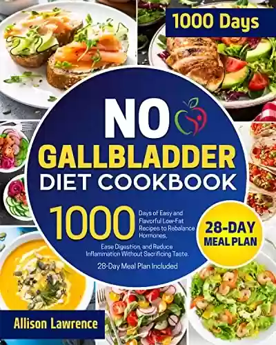 Capa do livro: No Gallbladder Diet Cookbook: 1000 Days of Easy and Flavorful Low-Fat Recipes to Rebalance Hormones, Ease Digestion, and Reduce Inflammation Without Sacrificing ... 28-Day Meal Plan Included (English Edition) - Ler Online pdf