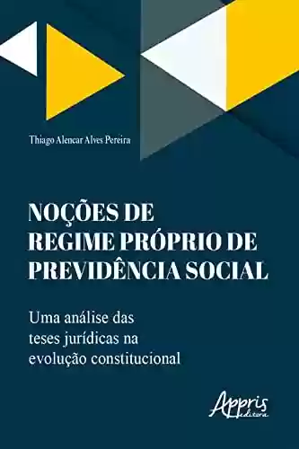 Livro PDF: Noções de Regime Próprio de Previdência Social: Uma Análise das Teses Jurídicas na Evolução Constitucional