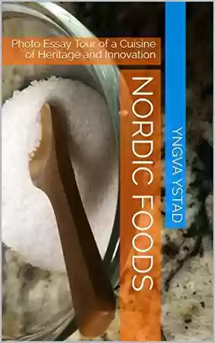 Livro PDF: Nordic Foods: Photo Essay Tour of a Cuisine of Heritage and Innovation (Nordic Praxis) (English Edition)