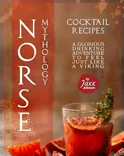 Livro PDF: Norse Mythology Cocktail Recipes: A Glorious Drinking Adventure to Feel Just Like a Viking (English Edition)