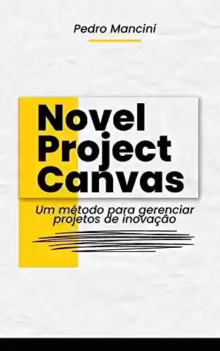 Livro PDF: Novel Project Canvas: Um método para gerenciar projetos de inovação