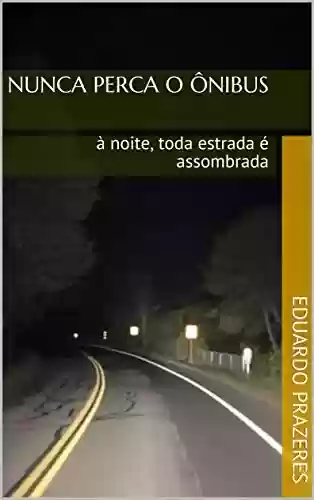 Capa do livro: Nunca Perca o Ônibus : à noite, toda estrada é assombrada - Ler Online pdf