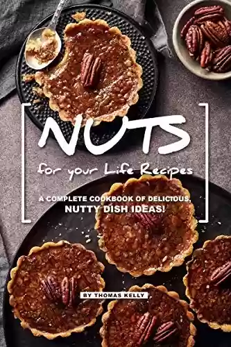 Livro PDF: NUTS for your Life Recipes: A Complete Cookbook of Delicious, Nutty Dish Ideas! (English Edition)