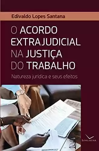 Livro PDF: O acordo extrajudicial na justiça do trabalho: Natureza jurídica e seus efeitos