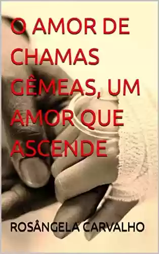Livro PDF: O AMOR DE CHAMAS GÊMEAS, UM AMOR QUE ASCENDE