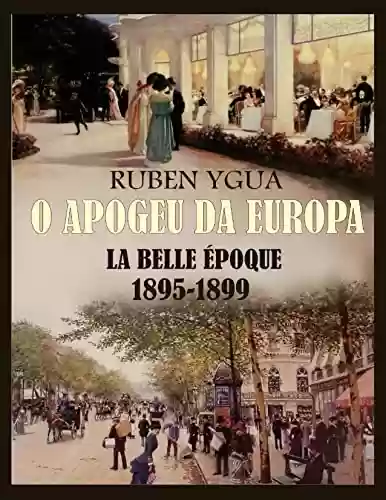 Capa do livro: O APOGEU DA EUROPA: LA BELLE ÉPOQUE - Ler Online pdf