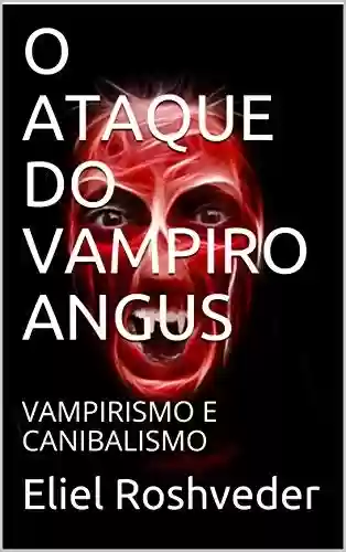 Livro PDF: O ATAQUE DO VAMPIRO ANGUS: VAMPIRISMO E CANIBALISMO (SÉRIE DE SUSPENSE E TERROR Livro 79)