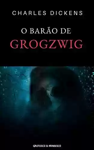 Capa do livro: O Barão de Grogzwig : Conto Fantástico - Ler Online pdf