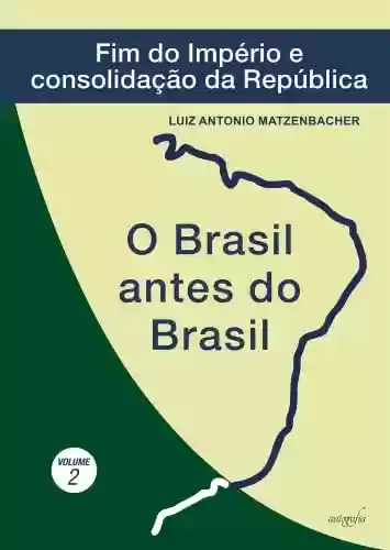 Capa do livro: O Brasil antes do Brasil: fim do Império e consolidação da República (O Brasil antes do Brasil; v. 2) - Ler Online pdf