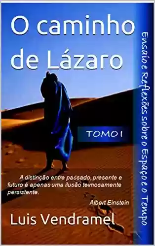Livro PDF O caminho de Lázaro (Ensaio e Reflexões sobre o Espaço e o Tempo Livro 1)