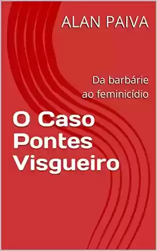 Livro PDF: O Caso Pontes Visgueiro: Da barbárie ao feminicídio