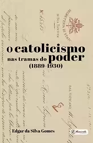 Capa do livro: O catolicismo nas tramas do poder: (1889-1930) - Ler Online pdf