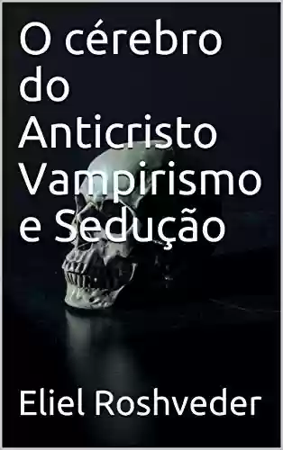 Livro PDF O cérebro do Anticristo Vampirismo e Sedução (SÉRIE DE SUSPENSE E TERROR Livro 24)