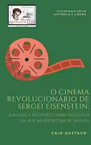 Livro PDF: O Cinema Revolucionário de Sergei Eisenstein: Diálogos e Encontros Sobre Psicologia da Arte na Perspectiva de Vigotski