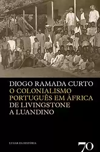 Livro PDF: O Colonialismo Português em África- De Livingstone a Luandino