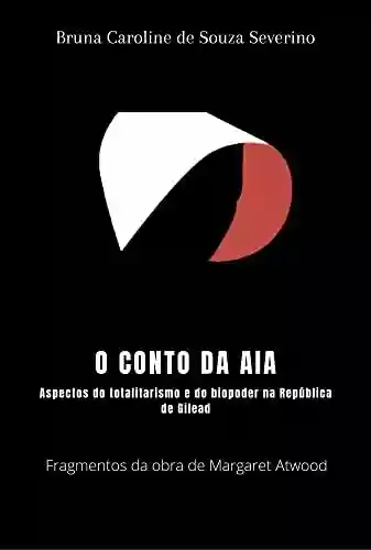 Capa do livro: O Conto da Aia: Aspectos do totalitarismo e do biopoder na República de Gilead - Ler Online pdf