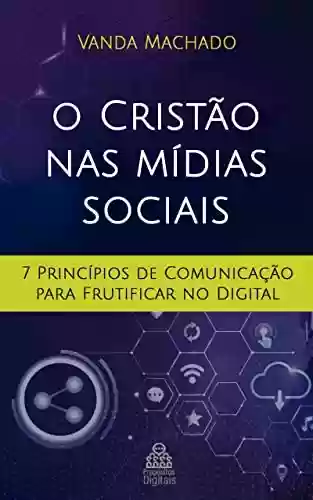 Livro PDF: O Cristão nas Mídias Sociais : Sete Princípios da Comunicação para Frutificar no Digital (COMUNICAÇÃO CRISTÃ)