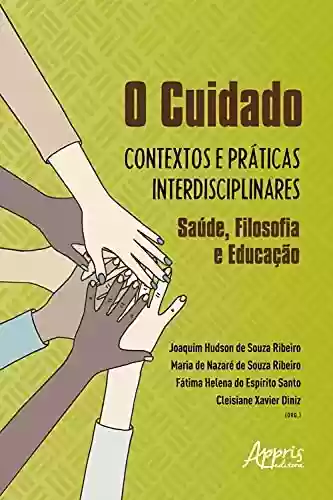 Livro PDF: O Cuidado: Contextos e Práticas Interdisciplinares - Saúde, Filosofia e Educação