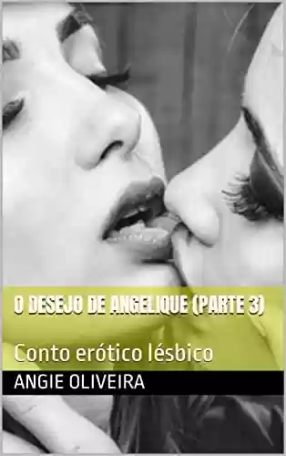 Livro PDF: O Desejo de Angelique (Parte 3): Conto erótico lésbico