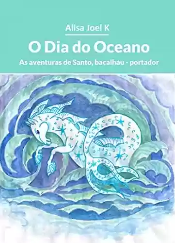 Livro PDF: O Dia do Oceano: As aventuras de Santo, o bacalhau-carteiro (As aventuras de Santo, bacalhau - portador Livro 2)