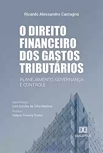 Livro PDF: O direito financeiro dos gastos tributários: planejamento, governança e controle