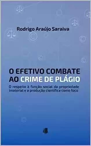 Livro PDF: O efetivo combate ao crime de plágio: o respeito à função social da propriedade imaterial e a produção científica como foco