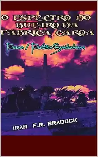 Capa do livro: O ESPECTRO DO BUEIRO DA FÁBRICA CAROÁ : Prosa/Poética Bradockiana - Ler Online pdf