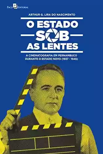 Livro PDF: O Estado sob as lentes: A cinematografia em Pernambuco durante o Estado Novo (1937-1945)
