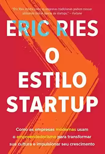 Capa do livro: O estilo startup: Como as empresas modernas usam o empreendedorismo para transformar sua cultura e impulsionar seu crescimento - Ler Online pdf
