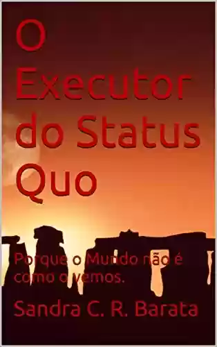 Capa do livro: O Executor do Status Quo: Porque o Mundo não é como o vemos. - Ler Online pdf